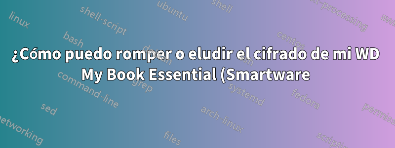 ¿Cómo puedo romper o eludir el cifrado de mi WD My Book Essential (Smartware)?