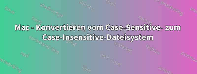Mac - Konvertieren vom Case-Sensitive- zum Case-Insensitive-Dateisystem