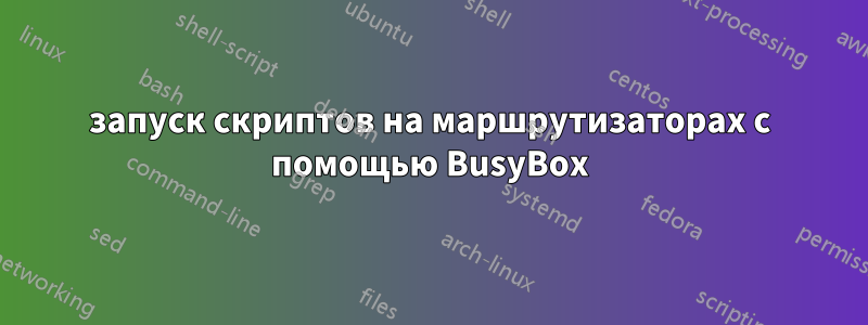 запуск скриптов на маршрутизаторах с помощью BusyBox