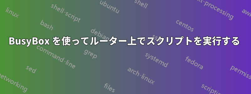 BusyBox を使ってルーター上でスクリプトを実行する