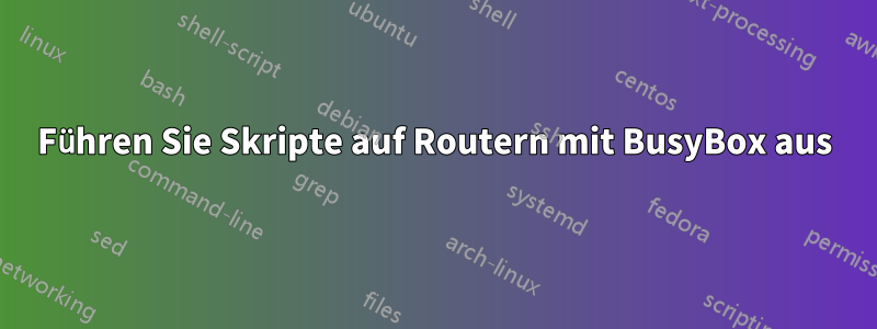 Führen Sie Skripte auf Routern mit BusyBox aus