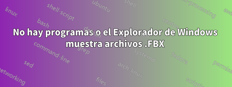 No hay programas o el Explorador de Windows muestra archivos .FBX