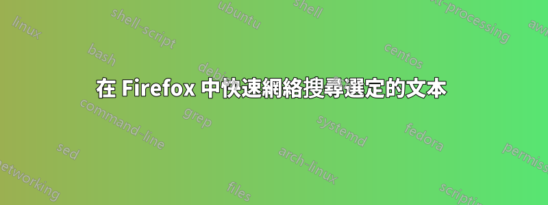 在 Firefox 中快速網絡搜尋選定的文本
