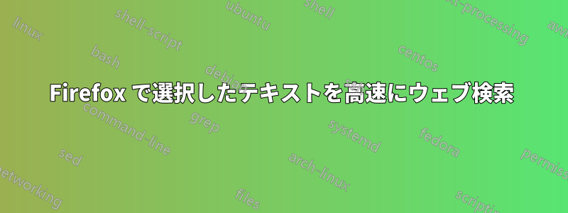 Firefox で選択したテキストを高速にウェブ検索