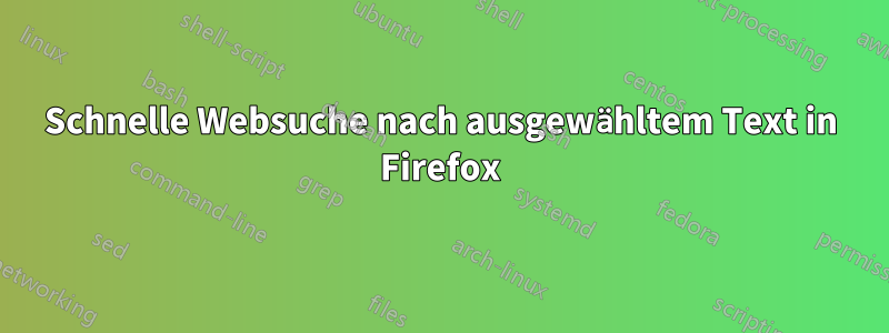Schnelle Websuche nach ausgewähltem Text in Firefox