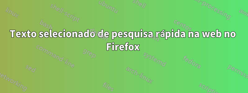 Texto selecionado de pesquisa rápida na web no Firefox
