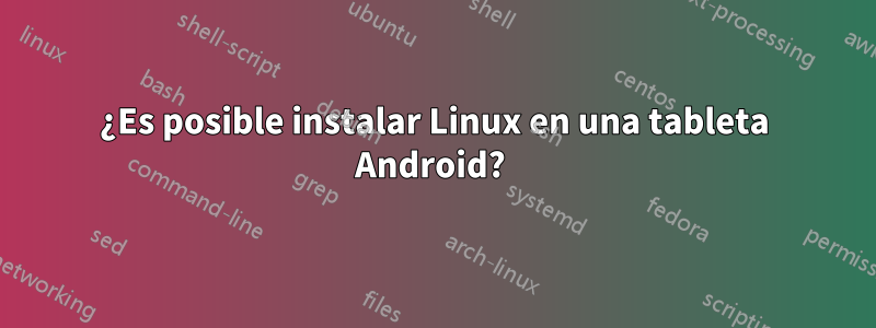 ¿Es posible instalar Linux en una tableta Android? 