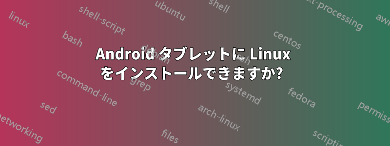Android タブレットに Linux をインストールできますか? 