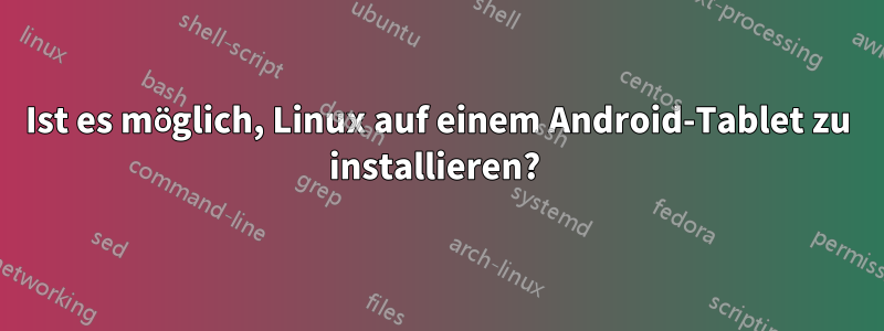 Ist es möglich, Linux auf einem Android-Tablet zu installieren? 