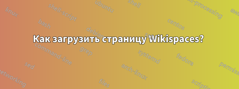 Как загрузить страницу Wikispaces?