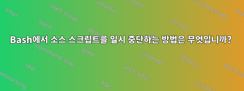 Bash에서 소스 스크립트를 일시 중단하는 방법은 무엇입니까?