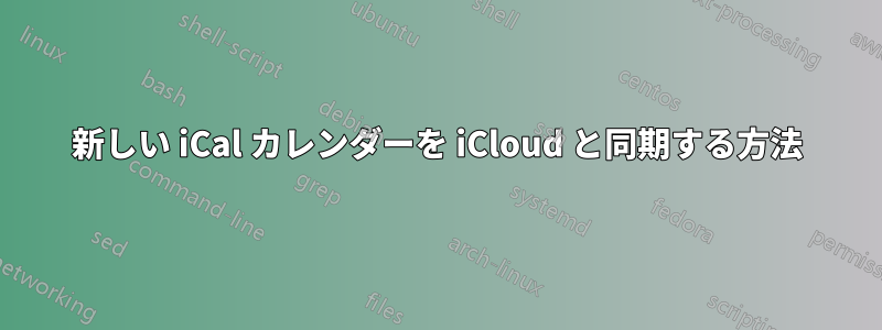 新しい iCal カレンダーを iCloud と同期する方法
