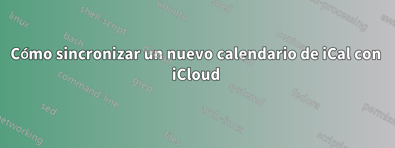 Cómo sincronizar un nuevo calendario de iCal con iCloud