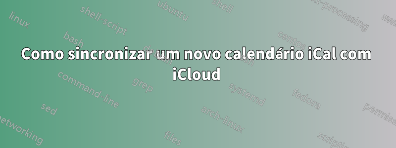 Como sincronizar um novo calendário iCal com iCloud