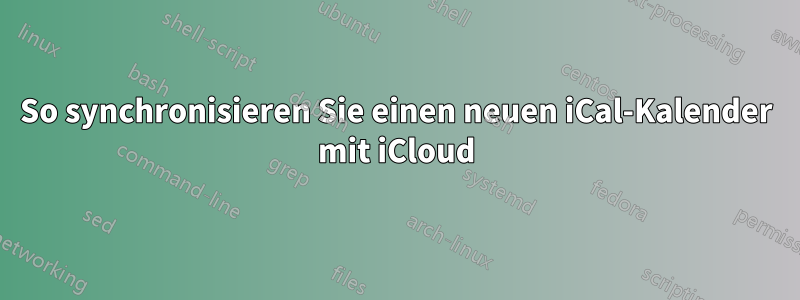 So synchronisieren Sie einen neuen iCal-Kalender mit iCloud