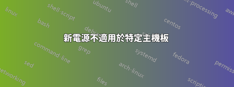新電源不適用於特定主機板