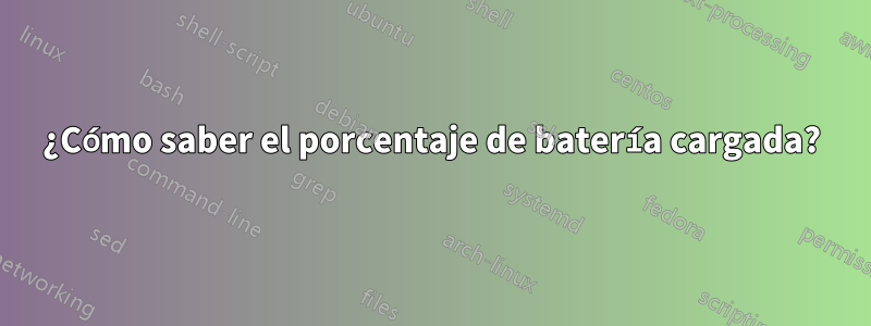 ¿Cómo saber el porcentaje de batería cargada?