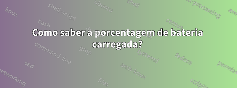 Como saber a porcentagem de bateria carregada?