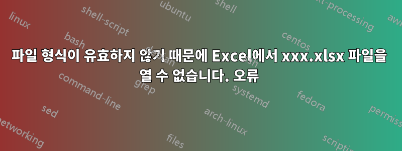 파일 형식이 유효하지 않기 때문에 Excel에서 xxx.xlsx 파일을 열 수 없습니다. 오류