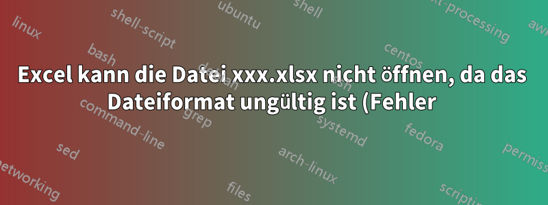 Excel kann die Datei xxx.xlsx nicht öffnen, da das Dateiformat ungültig ist (Fehler)