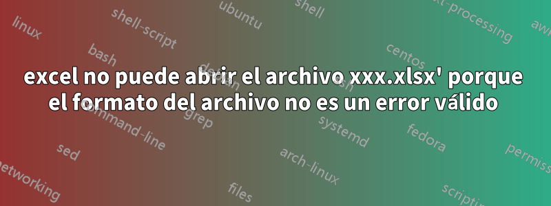 excel no puede abrir el archivo xxx.xlsx' porque el formato del archivo no es un error válido