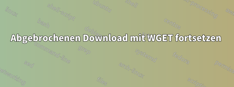 Abgebrochenen Download mit WGET fortsetzen