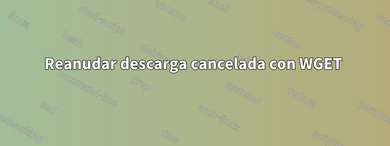 Reanudar descarga cancelada con WGET