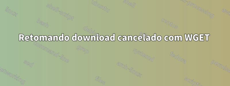 Retomando download cancelado com WGET