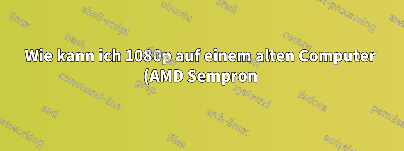 Wie kann ich 1080p auf einem alten Computer (AMD Sempron) abspielen?
