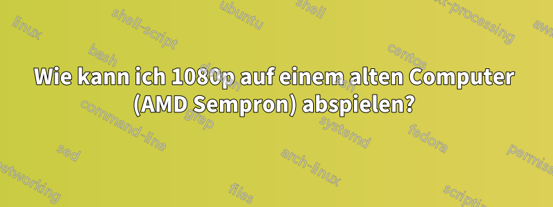 Wie kann ich 1080p auf einem alten Computer (AMD Sempron) abspielen?