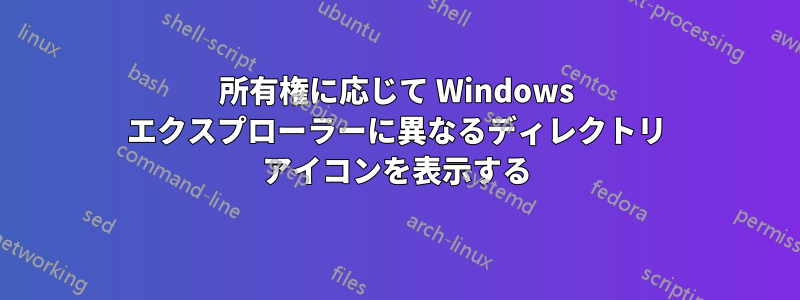 所有権に応じて Windows エクスプローラーに異なるディレクトリ アイコンを表示する