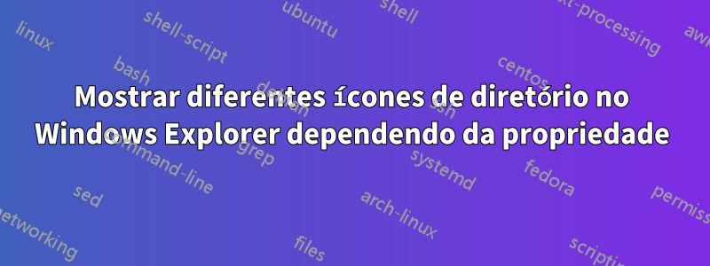 Mostrar diferentes ícones de diretório no Windows Explorer dependendo da propriedade