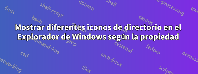 Mostrar diferentes iconos de directorio en el Explorador de Windows según la propiedad