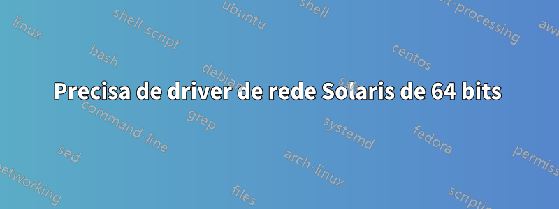 Precisa de driver de rede Solaris de 64 bits