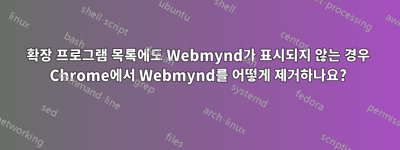 확장 프로그램 목록에도 Webmynd가 표시되지 않는 경우 Chrome에서 Webmynd를 어떻게 제거하나요?