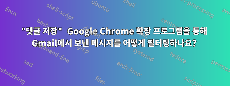 "댓글 저장" Google Chrome 확장 프로그램을 통해 Gmail에서 보낸 메시지를 어떻게 필터링하나요?