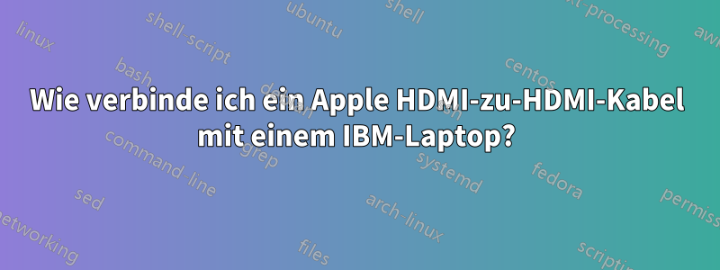 Wie verbinde ich ein Apple HDMI-zu-HDMI-Kabel mit einem IBM-Laptop?