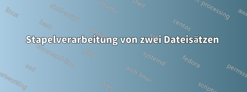 Stapelverarbeitung von zwei Dateisätzen