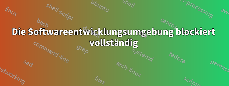 Die Softwareentwicklungsumgebung blockiert vollständig