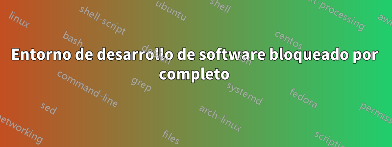 Entorno de desarrollo de software bloqueado por completo