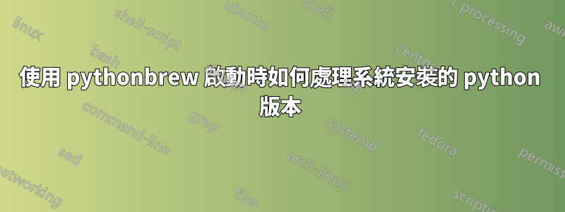 使用 pythonbrew 啟動時如何處理系統安裝的 python 版本