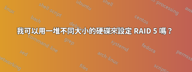 我可以用一堆不同大小的硬碟來設定 RAID 5 嗎？