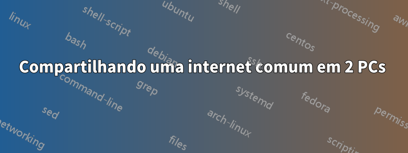 Compartilhando uma internet comum em 2 PCs