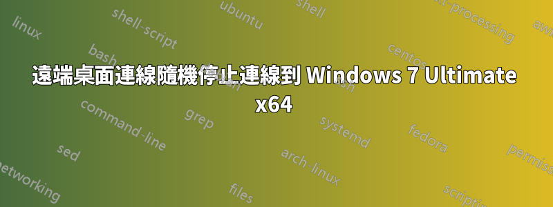 遠端桌面連線隨機停止連線到 Windows 7 Ultimate x64