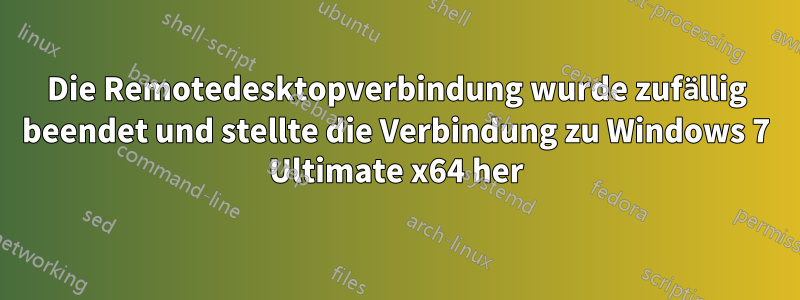 Die Remotedesktopverbindung wurde zufällig beendet und stellte die Verbindung zu Windows 7 Ultimate x64 her