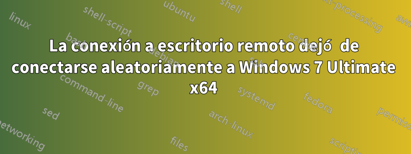 La conexión a escritorio remoto dejó de conectarse aleatoriamente a Windows 7 Ultimate x64