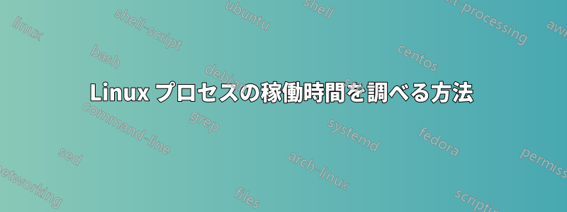 Linux プロセスの稼働時間を調べる方法