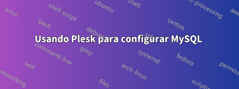 Usando Plesk para configurar MySQL