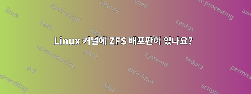 Linux 커널에 ZFS 배포판이 있나요? 