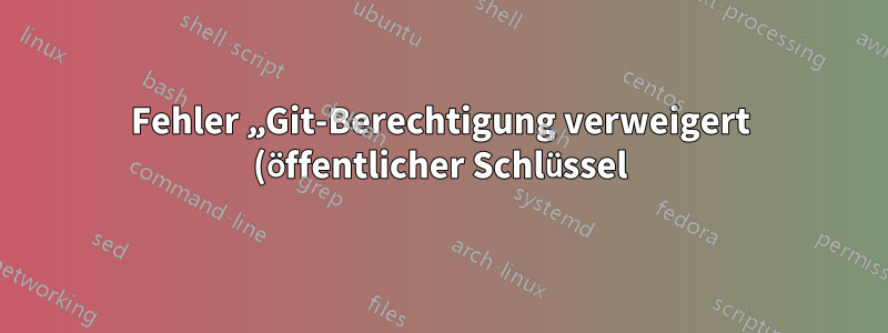 Fehler „Git-Berechtigung verweigert (öffentlicher Schlüssel)“